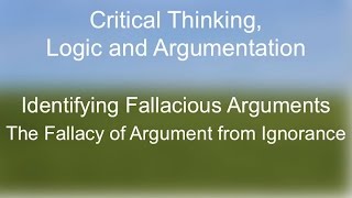 Critical Thinking The Fallacy of Argument From Ignorance [upl. by Madai]