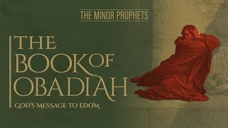 The Minor Prophets  Obadiah  God’s Message to Edom [upl. by Brent]