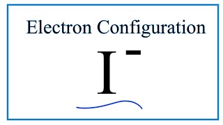 I  Electron Configuration Iodide Ion [upl. by Trebron]