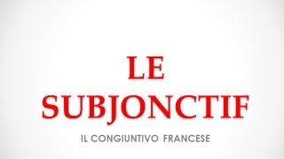 IMPARARE IL FRANCESE IL CONGIUNTIVO FRANCESE  LE SUBJONCTIF [upl. by Ennasus]