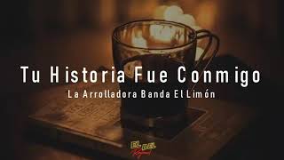 Tu Historia Fue Conmigo  La Arrolladora LetraLyrics [upl. by Ardekan209]