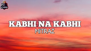 KABHI NA KABHI  LYRICS  BY MITRAZ  LIT LYRICS [upl. by Cahilly842]