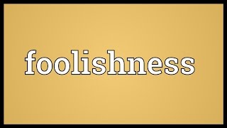 Foolishness Meaning [upl. by Cassi11]