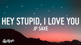 JP Saxe  Hey Stupid I Love You Lyrics [upl. by Ytsanyd189]